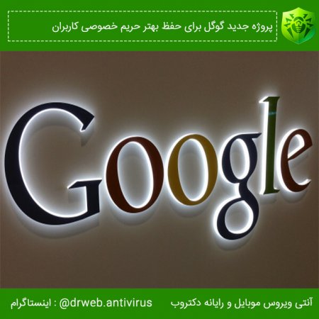 پروژه جدید گوگل برای حفظ بهتر حریم خصوصی کاربران